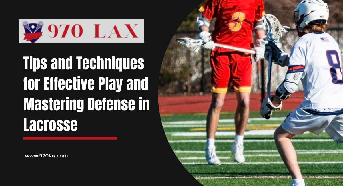 Tips and Techniques for Effective Play and Mastering Defense in Lacrosse