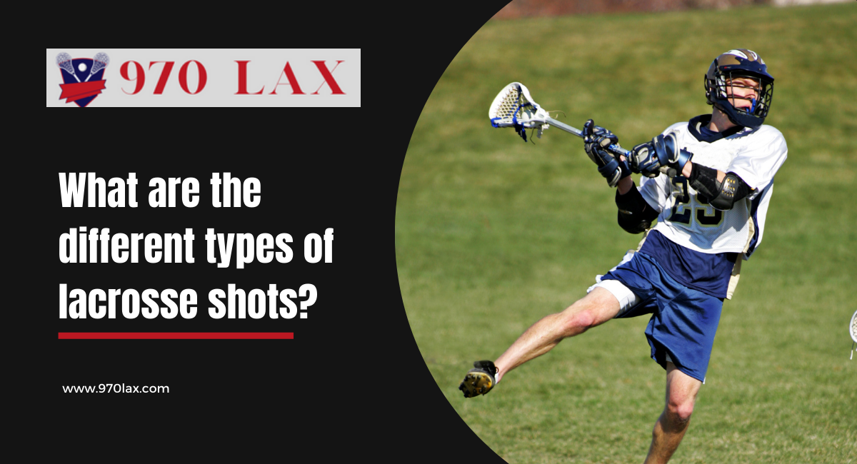 What are the different types of lacrosse shots