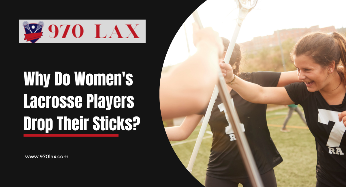 Why Do Women's Lacrosse Players Drop Their Sticks