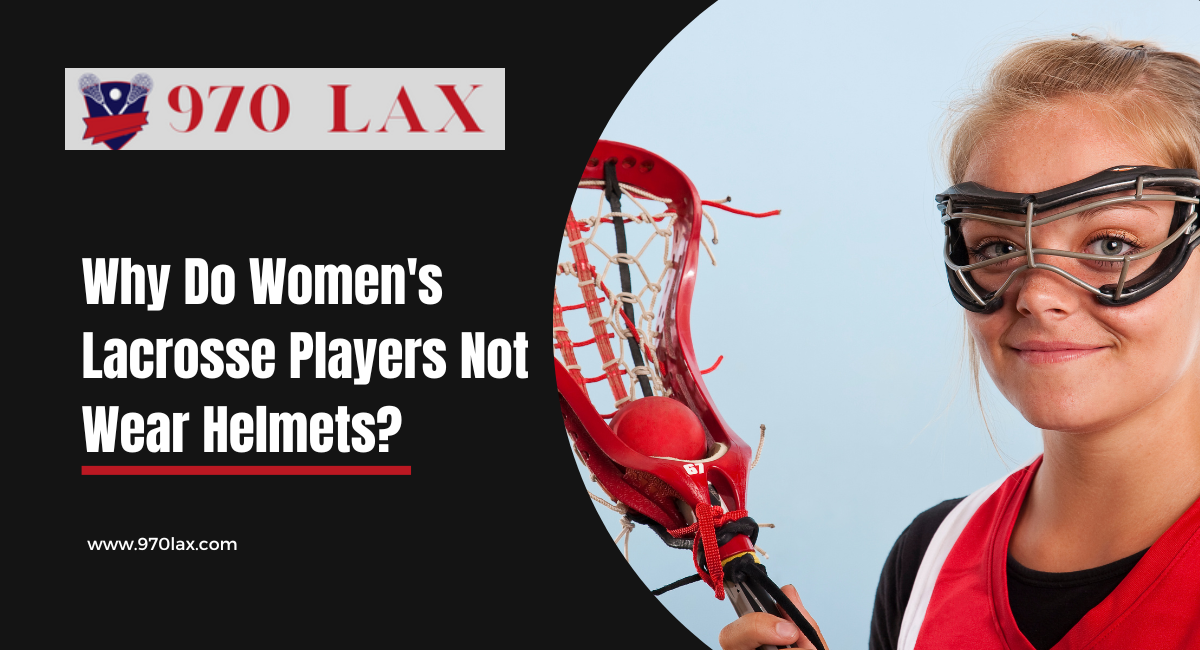 Why Do Women's Lacrosse Players Not Wear Helmets